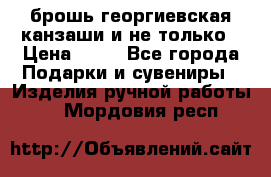 брошь георгиевская канзаши и не только › Цена ­ 50 - Все города Подарки и сувениры » Изделия ручной работы   . Мордовия респ.